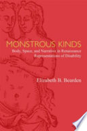 Monstrous kinds : body, space, and narrative in Renaissance representations of disability /