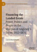 Financing the landed estate : power, politics and people on the Marquis of Anglesey's estate, 1812-1854 /