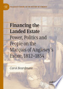 Financing the Landed Estate : Power, Politics and People on the Marquis of Anglesey's Estate, 1812-1854 /