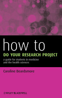 How to do your research project : a guide for students in medicine and the health sciences /