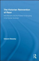 The Victorian reinvention of race : new racisms and the problem of grouping in the human sciences /