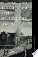 Christian ritual and the creation of British slave societies, 1650-1780 /