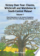 Victory over fear : charms, withcraft and worldview in South-Central Malawi /