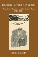 Traveling beyond her sphere : American women on the Grand Tour, 1814-1914 /