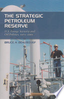 The strategic petroleum reserve : U.S. energy security and oil politics, 1975-2005 /