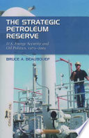 The strategic petroleum reserve : U.S. energy security and oil politics, 1975-2005 /