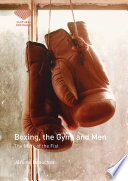 Boxing, the gym, and men : the mark of the fist /