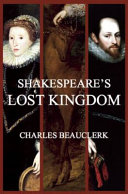 Shakespeare's lost kingdom : the true history of Shakespeare and Elizabeth /