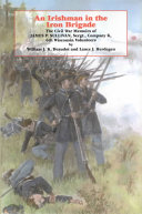 An Irishman in the Iron Brigade : the Civil War memoirs of Sgt.  James P. Sullivan, Sergt., Company K, 6th Wisconsin volunteers /