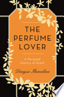 The perfume lover : a personal history of scent /