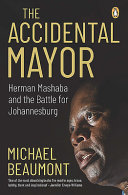The accidental mayor : Herman Mashaba and the battle for Johannesburg /