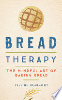 Bread therapy : the mindful art of baking bread /
