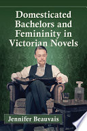 Domesticated bachelors and femininity in Victorian novels /