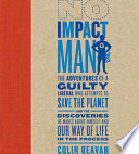 No impact man : the adventures of a guilty liberal who attempts to save the planet, and the discoveries he makes about himself and our way of life in the process /