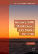 Geography and the political imaginary in the novels of Toni Morrison /