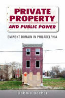 Private property and public power : eminent domain in Philadelphia /