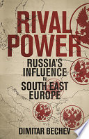 Rival power : Russia's influence in southeast Europe /
