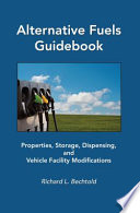 Alternative fuels guidebook : properties, storage, dispensing, and vehicle facility modifications /