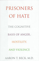 Prisoners of hate : the cognitive basis of anger, hostility, and violence /