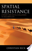 Spatial resistance : literary and digital challenges to neoliberalism /
