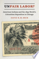 Unfair labor? : American Indians and the 1893 World's Columbian Exposition in Chicago /