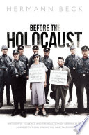 Before the Holocaust : antisemitic violence and the reaction of German elites and institutions during the Nazi takeover /