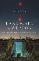 Landscape as weapon : cultures of exhaustion and refusal /