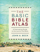 The basic Bible atlas : a fascinating guide to the land of the Bible /