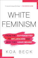 White feminism : from the suffragettes to influencers and who they leave behind /