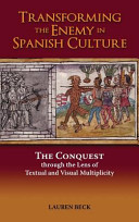 Transforming the enemy in Spanish culture : the conquest through the lens of textual and visual multiplicity /