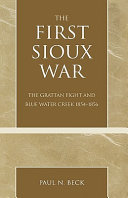 The first Sioux war : the Grattan Fight and Blue Water Creek, 1854-1856 /