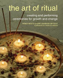 The art of ritual : creating and performing ceremonies for growth and change /