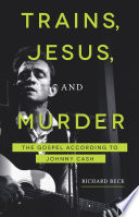 Trains, Jesus, and murder : the Gospel according to Johnny Cash /