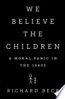 We believe the children : a moral panic in the 1980s /