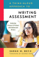 A think-aloud approach to writing assessment : analyzing process and product with adolescent writers /