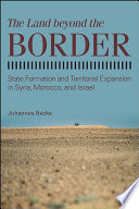 The land beyond the border : state formation and territorial expansion in Syria, Morocco, and Israel /