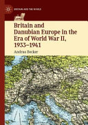 Britain and Danubian Europe in the era of World War II, 1933-1941 /