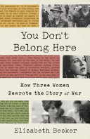 You don't belong here : how three women rewrote the story of war /