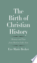 The birth of Christian history : memory and time from Mark to Luke-Acts /