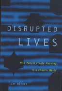 Disrupted lives : how people create meaning in a chaotic world /