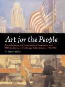 Art for the people : the rediscovery and preservation of progressive- and WPA-era murals in the Chicago public schools, 1904-1943 /