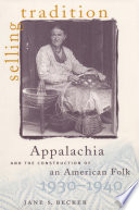 Selling tradition : Appalachia and the construction of an American folk, 1930-1940 /