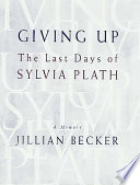 Giving up : the last days of Sylvia Plath /