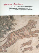 The arts of Antioch : art historical and scientific approaches to Roman mosaics and a catalogue of the Worcester Art Museum Antioch collection /