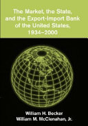 The market, the state, and the Export-Import Bank of the United States, 1934-2000 /