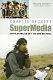 Supermedia : saving journalism so it can save the world /