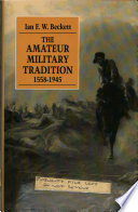 The amateur military tradition, 1558-1945 /