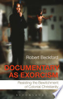 Documentary as exorcism : resisting the bewitchment of Colonial Christianity /