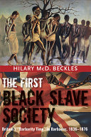 The first black slave society : Britain's "barbarity time" in Barbados, 1636-1876 /