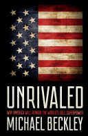 Unrivaled : why America will remain the world's sole superpower /